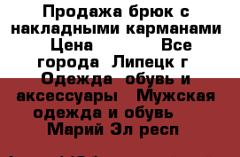 Продажа брюк с накладными карманами › Цена ­ 1 200 - Все города, Липецк г. Одежда, обувь и аксессуары » Мужская одежда и обувь   . Марий Эл респ.
